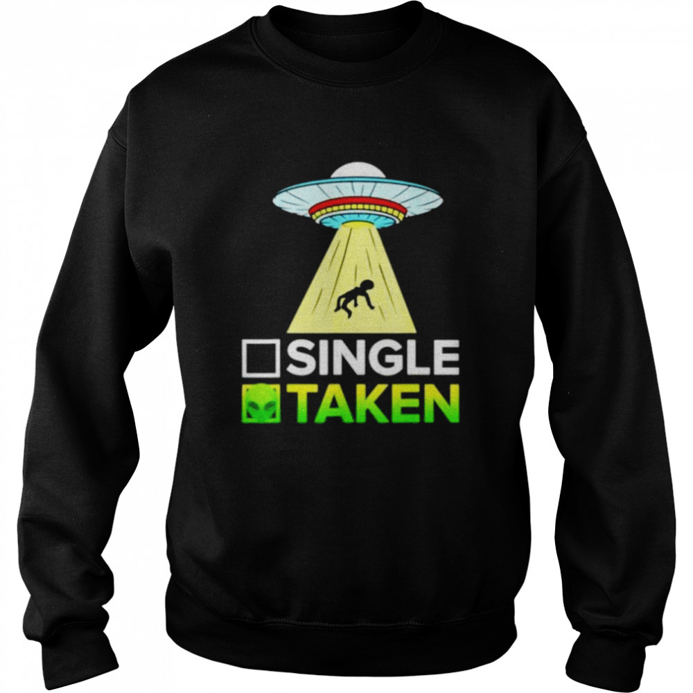 Single or Taken Alien Valentines Day shirt Unisex Sweatshirt