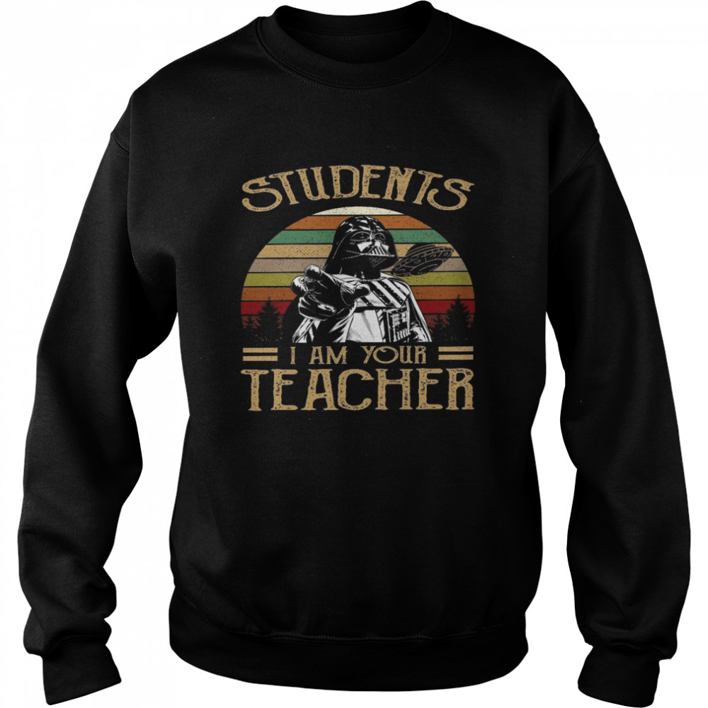 Students i am your teacher shirt Unisex Sweatshirt