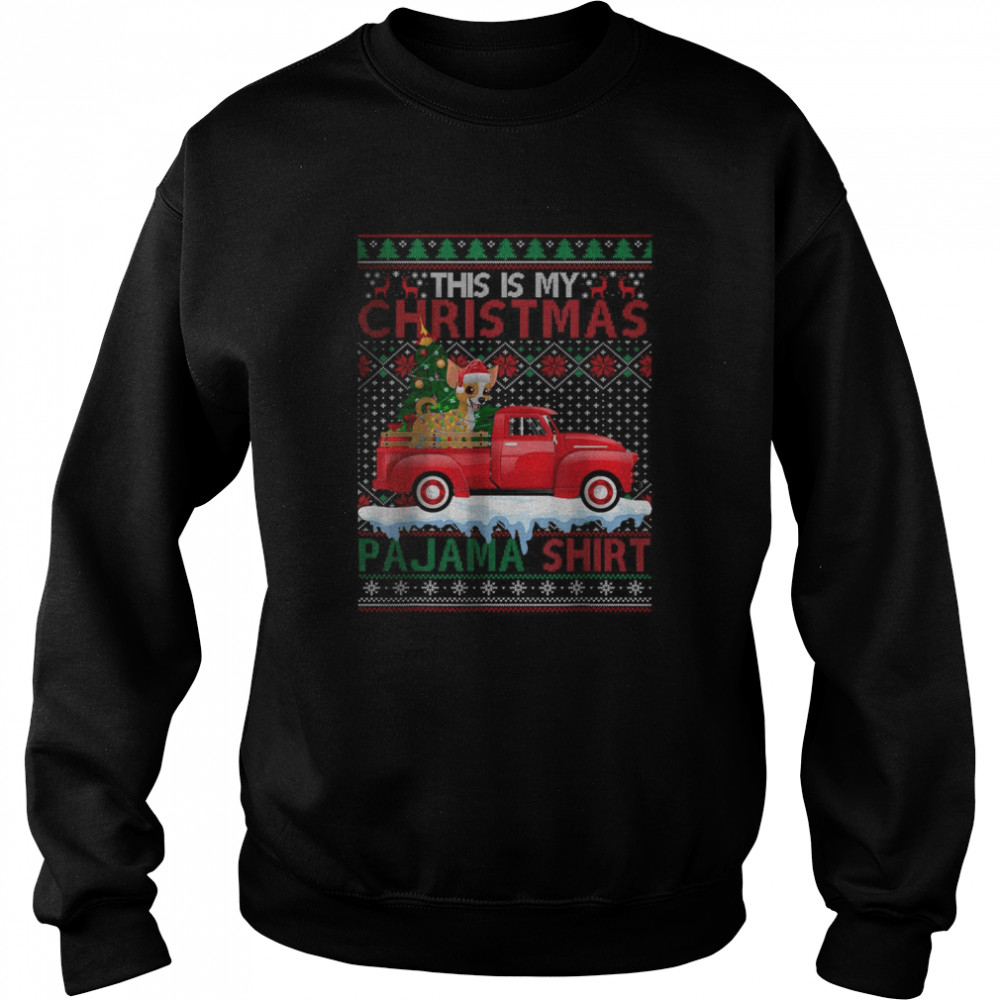 This Is My Christmas Pajama Chihuahua Dog Ugly Xmas Sweater T- Unisex Sweatshirt