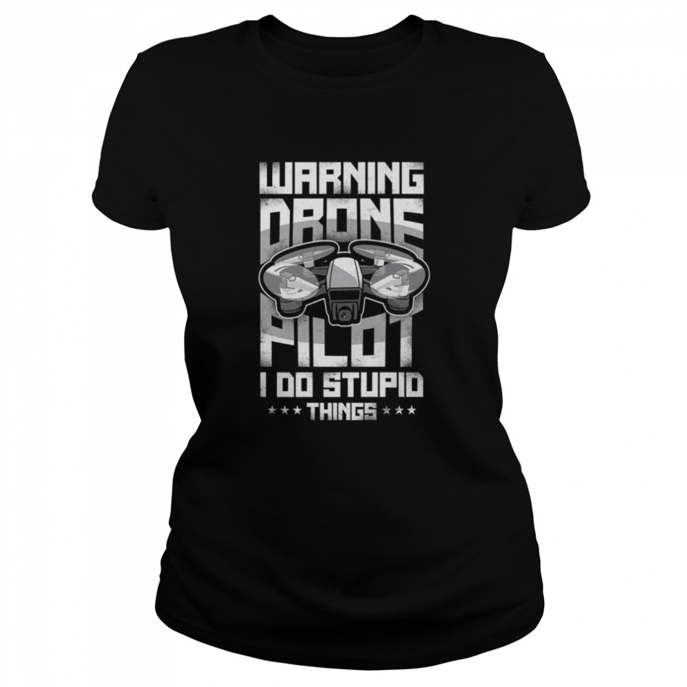 Warning Drone Pilot I Do Stupid Things Classic Women's T-shirt