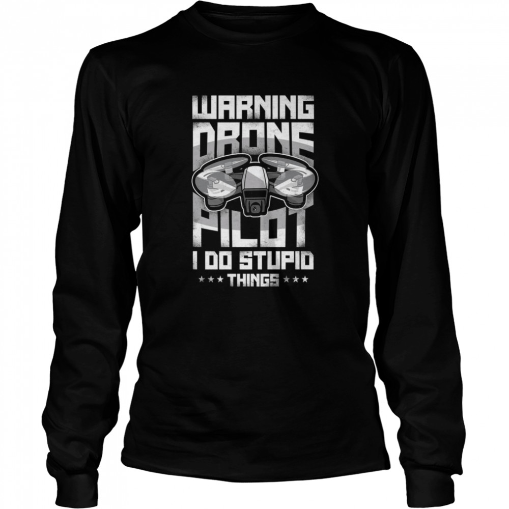 Warning Drone Pilot I Do Stupid Things Long Sleeved T-shirt