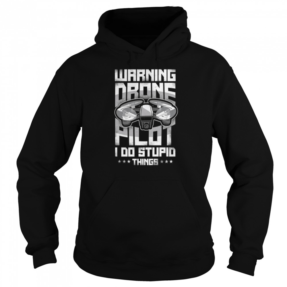 Warning Drone Pilot I Do Stupid Things Unisex Hoodie