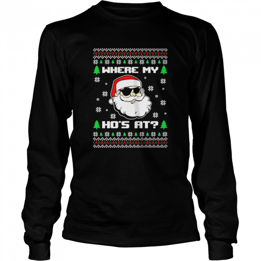 Where my hos at Ugly Christmas shirt Long Sleeved T-shirt