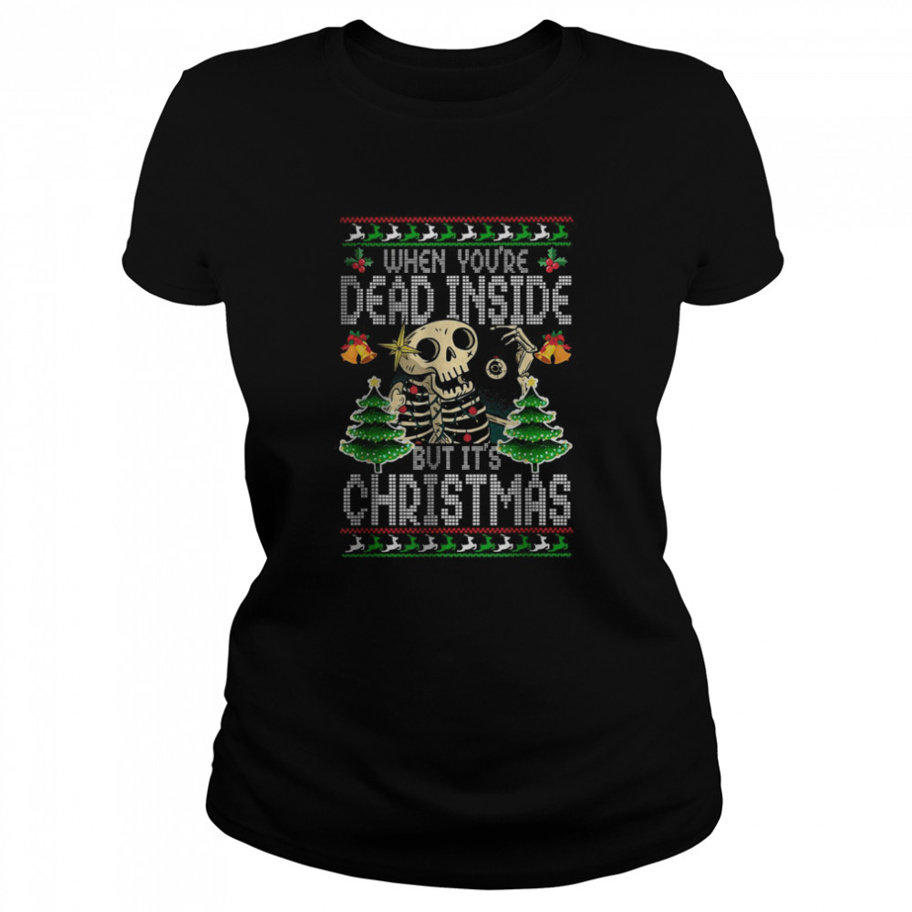 Xmas When You’re Dead Inside But It’s Christmas Ugly Classic Women's T-shirt