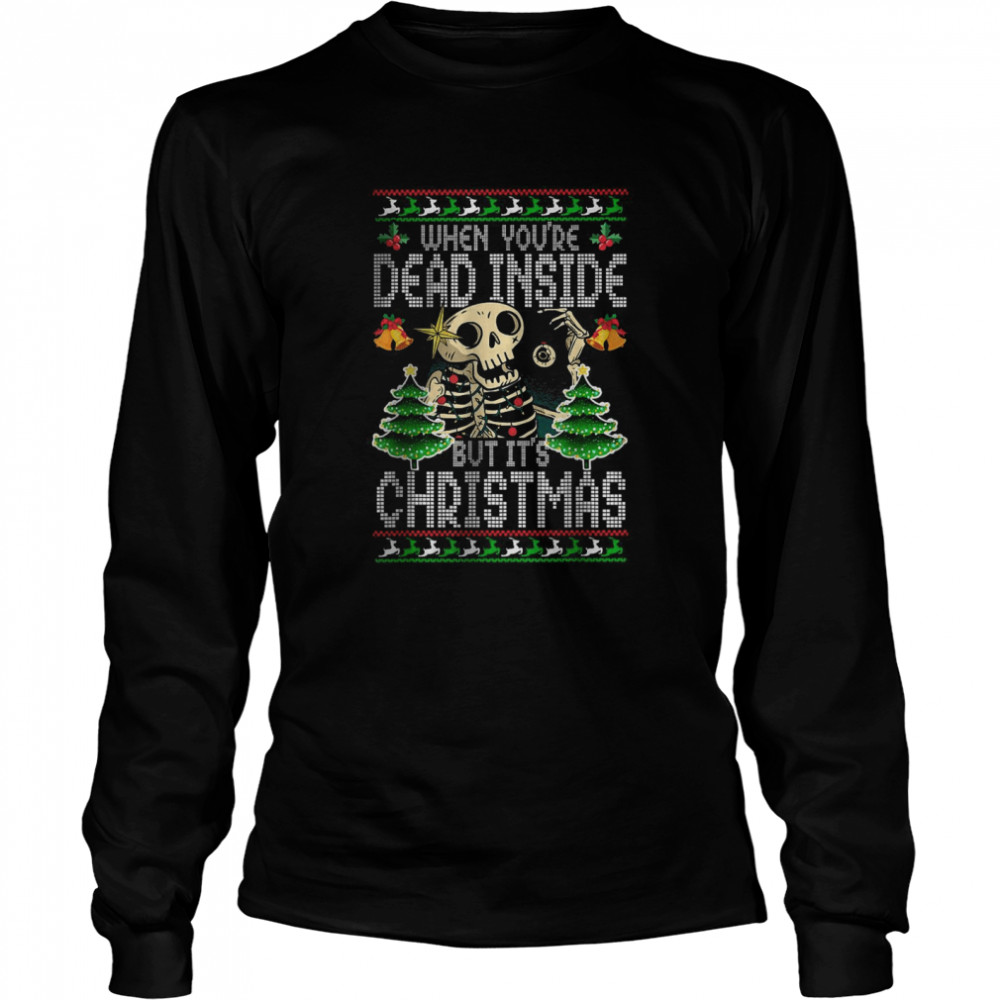 Xmas When You’re Dead Inside But It’s Christmas Ugly Long Sleeved T-shirt