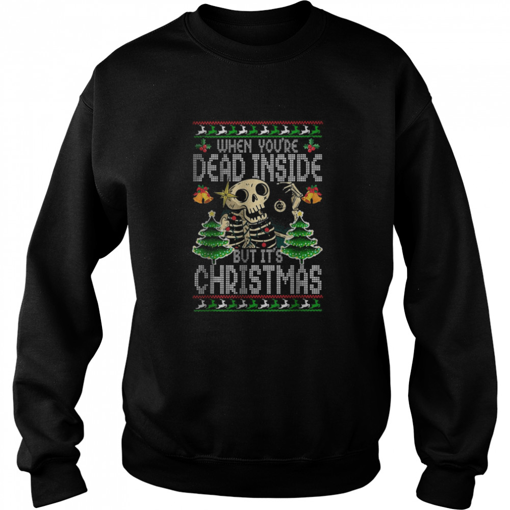 Xmas When You’re Dead Inside But It’s Christmas Ugly Unisex Sweatshirt