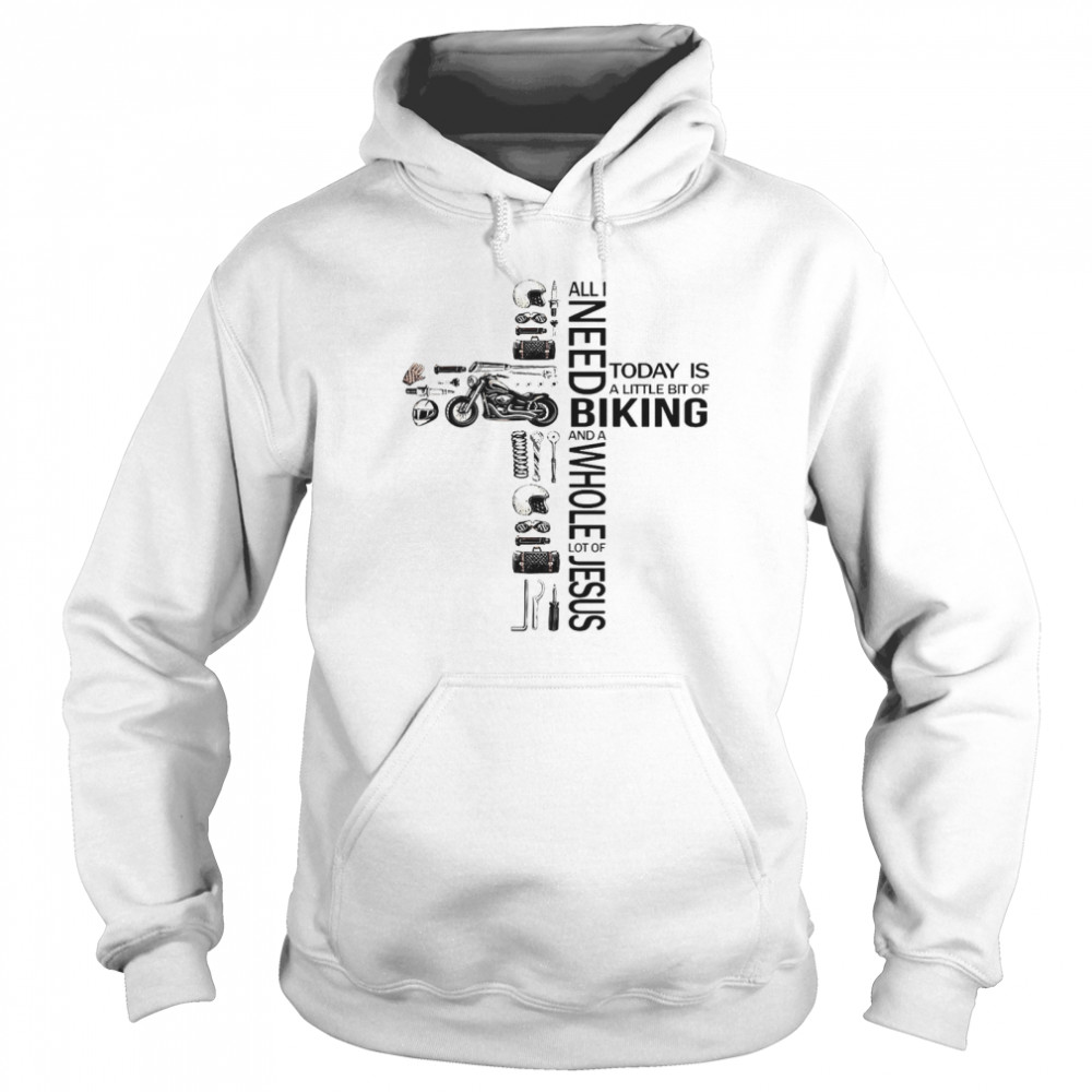 All I Need Today Is A Little Bit Of Biking And A Whole Lot Of Jesus Unisex Hoodie