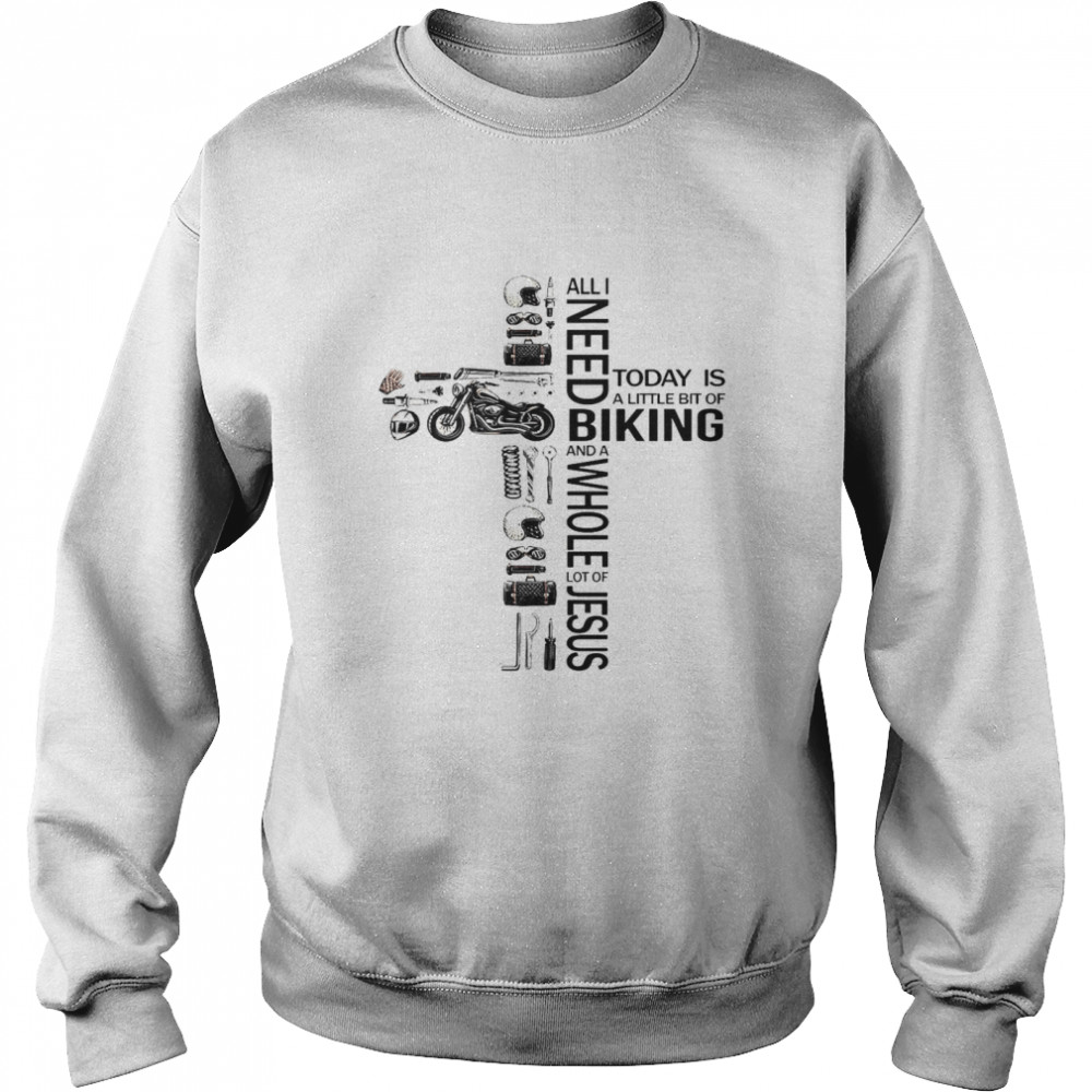 All I Need Today Is A Little Bit Of Biking And A Whole Lot Of Jesus Unisex Sweatshirt