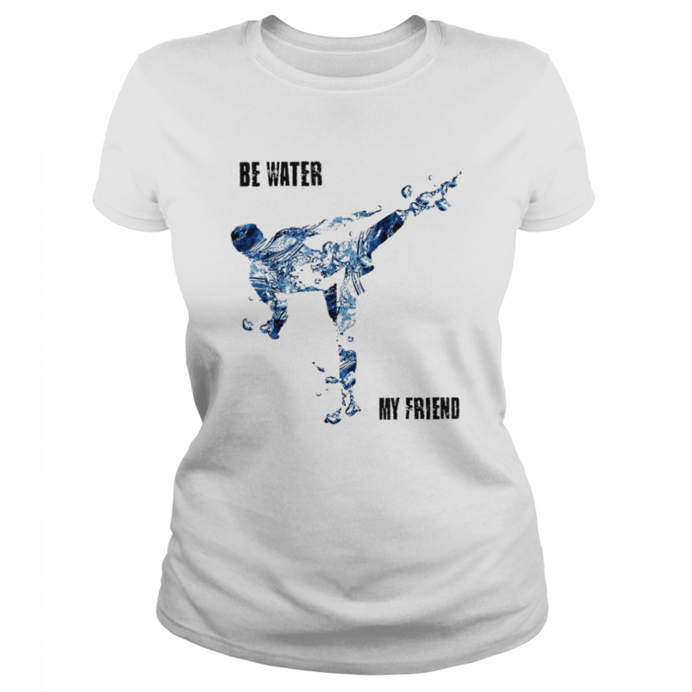 Be water my friend shirt Classic Women's T-shirt