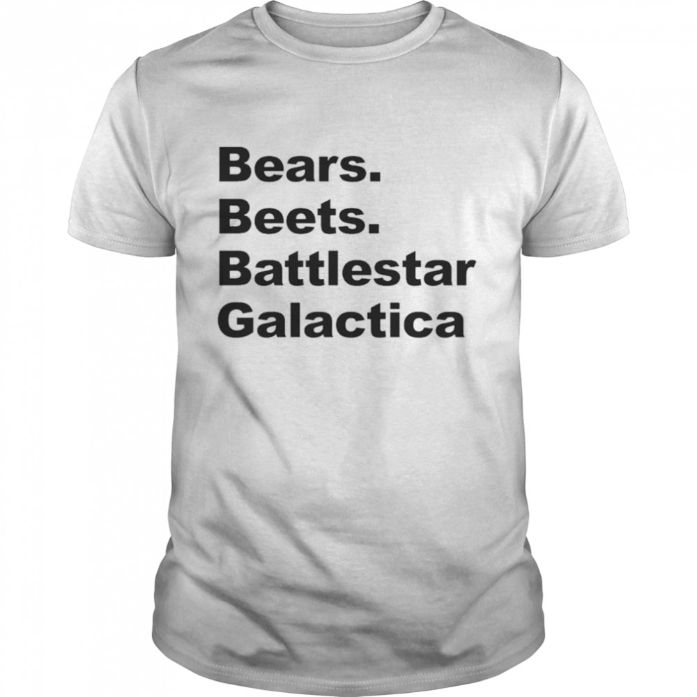 Bears beets battlestar galactica shirt