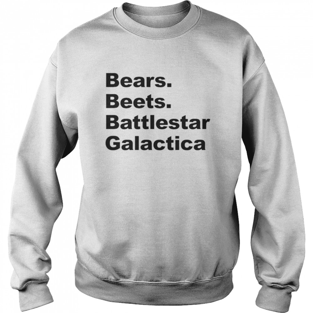 Bears beets battlestar galactica shirt Unisex Sweatshirt