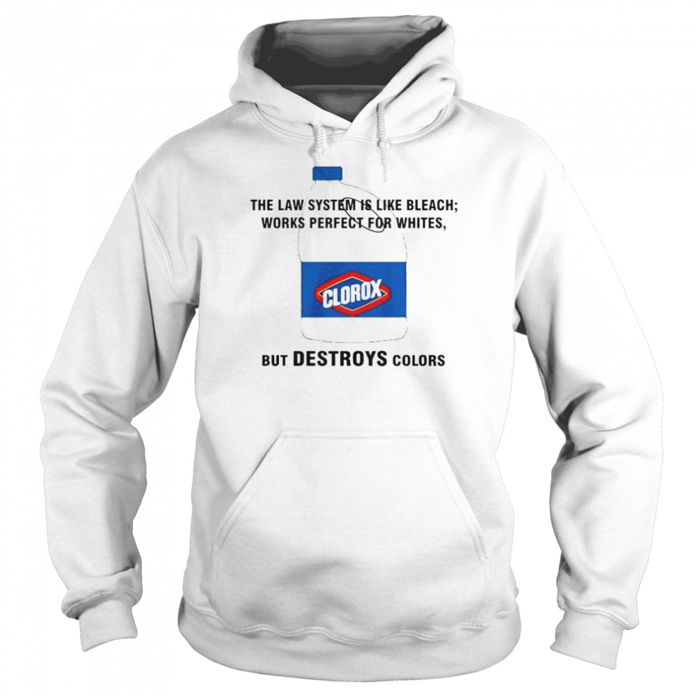 clorox the law system is like bleach works perfect for whites shirt Unisex Hoodie