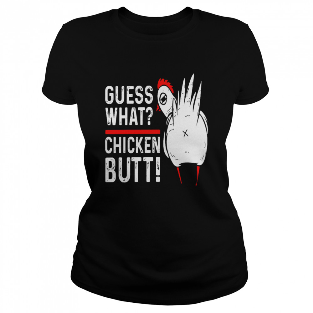 Guess What Chicken Butt shirt Classic Women's T-shirt