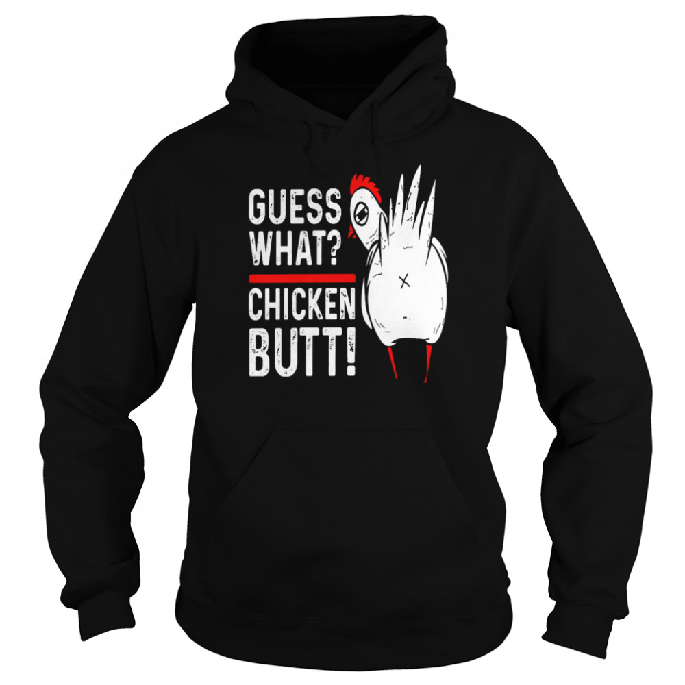 Guess What Chicken Butt shirt Unisex Hoodie