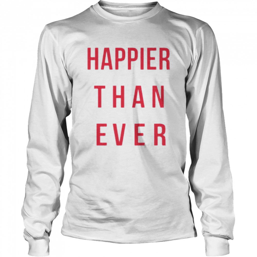 Happier Than Ever shirt Long Sleeved T-shirt