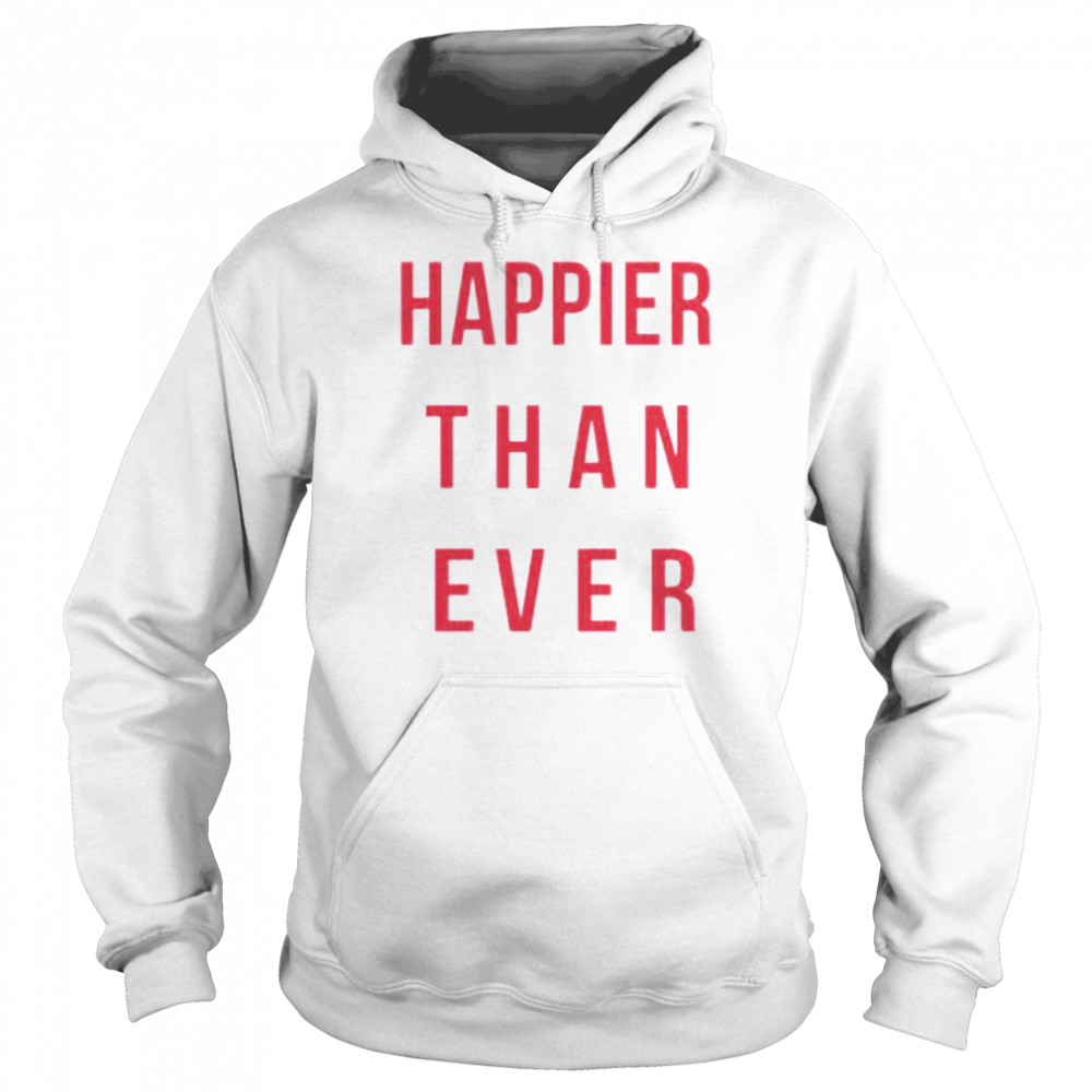 Happier Than Ever shirt Unisex Hoodie