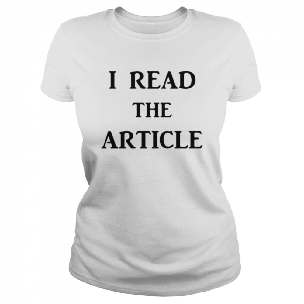 I read the article shirt Classic Women's T-shirt