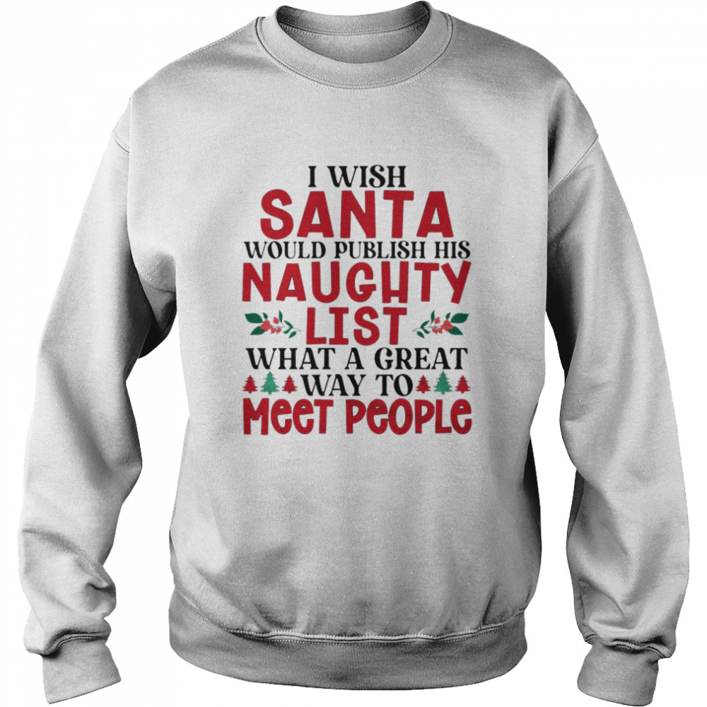 I wish santa would publish his naughty list shirt Unisex Sweatshirt