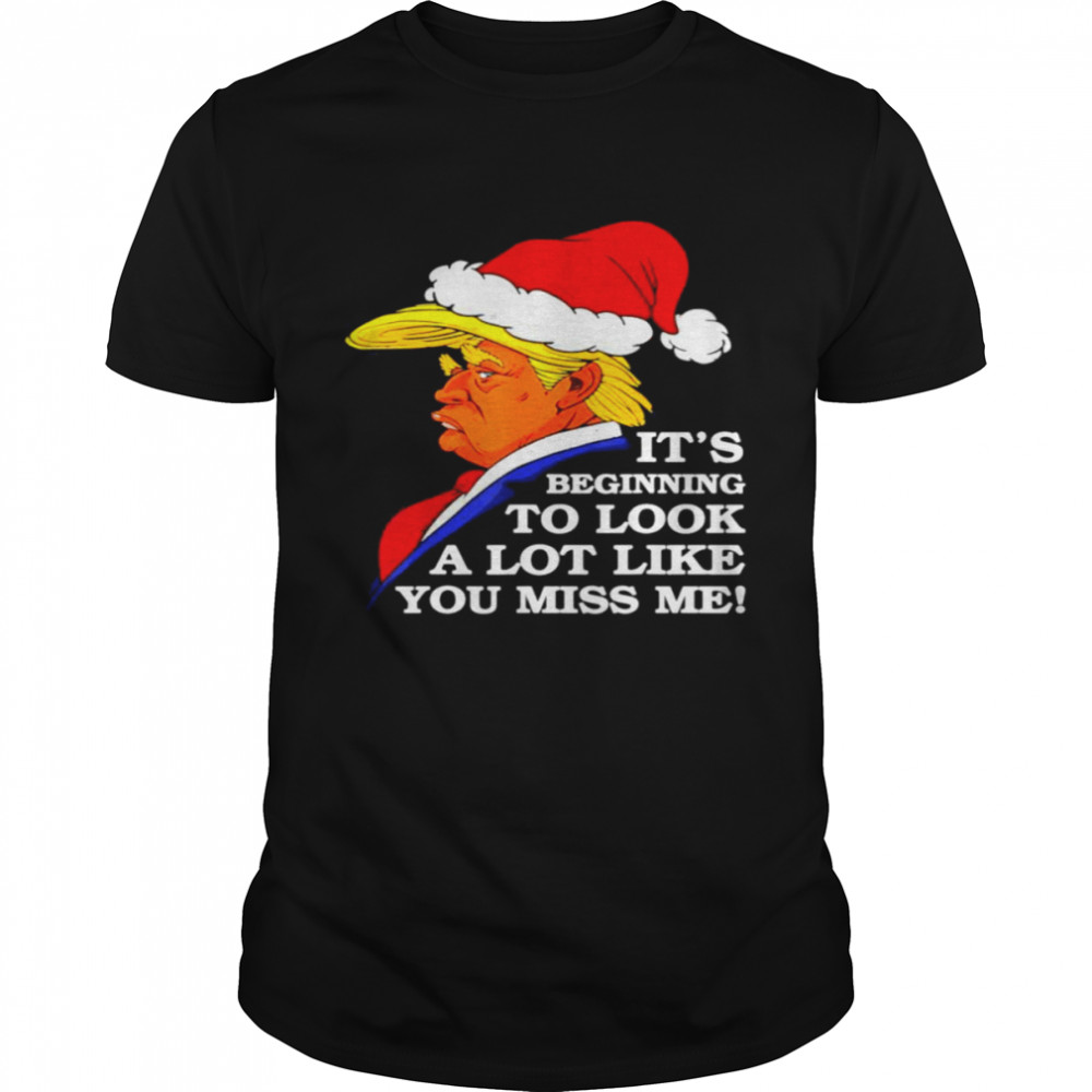 It’s Beginning To Look A Lot Like You Miss Me Donald Trump 2021 Classic Men's T-shirt