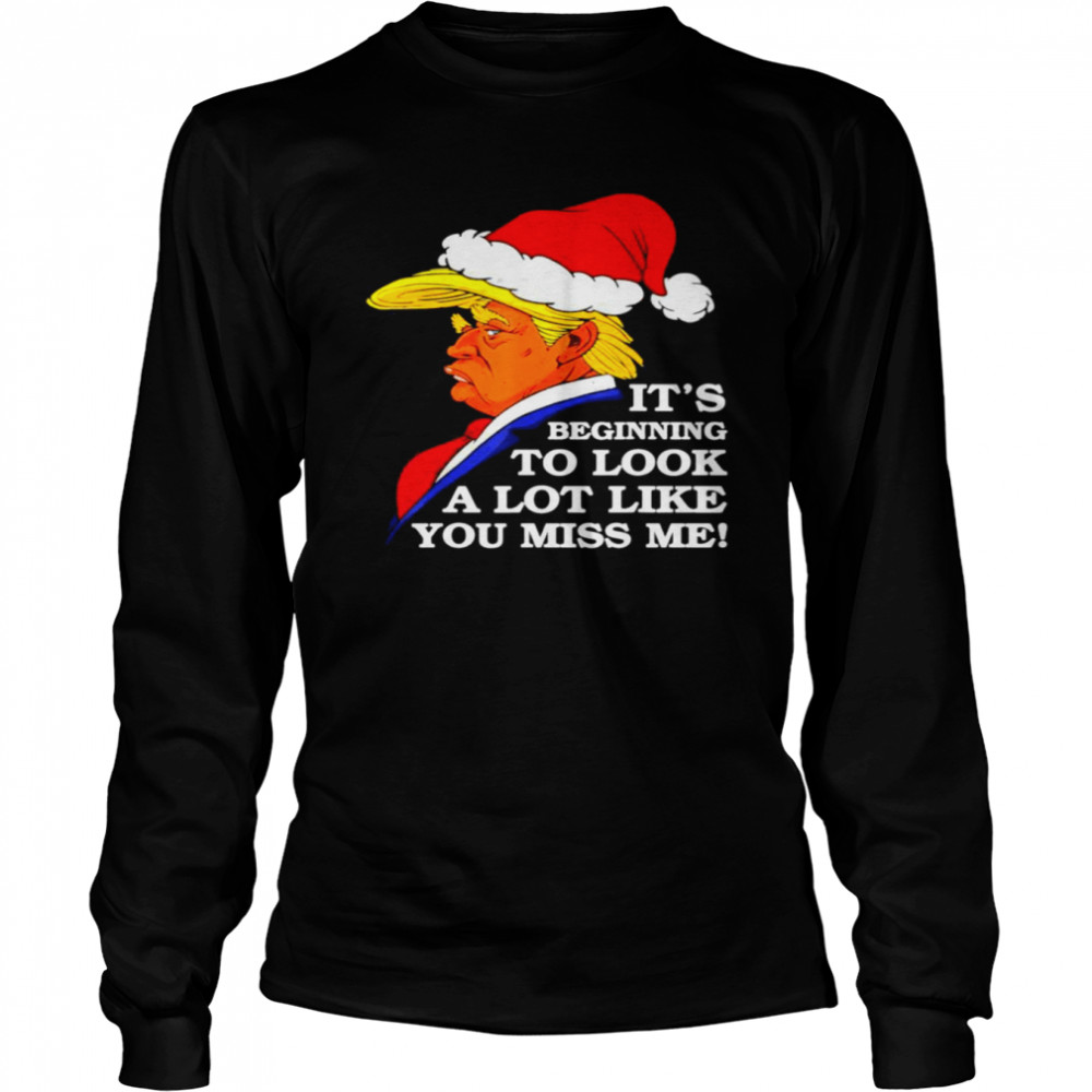 It’s Beginning To Look A Lot Like You Miss Me Donald Trump 2021 Long Sleeved T-shirt