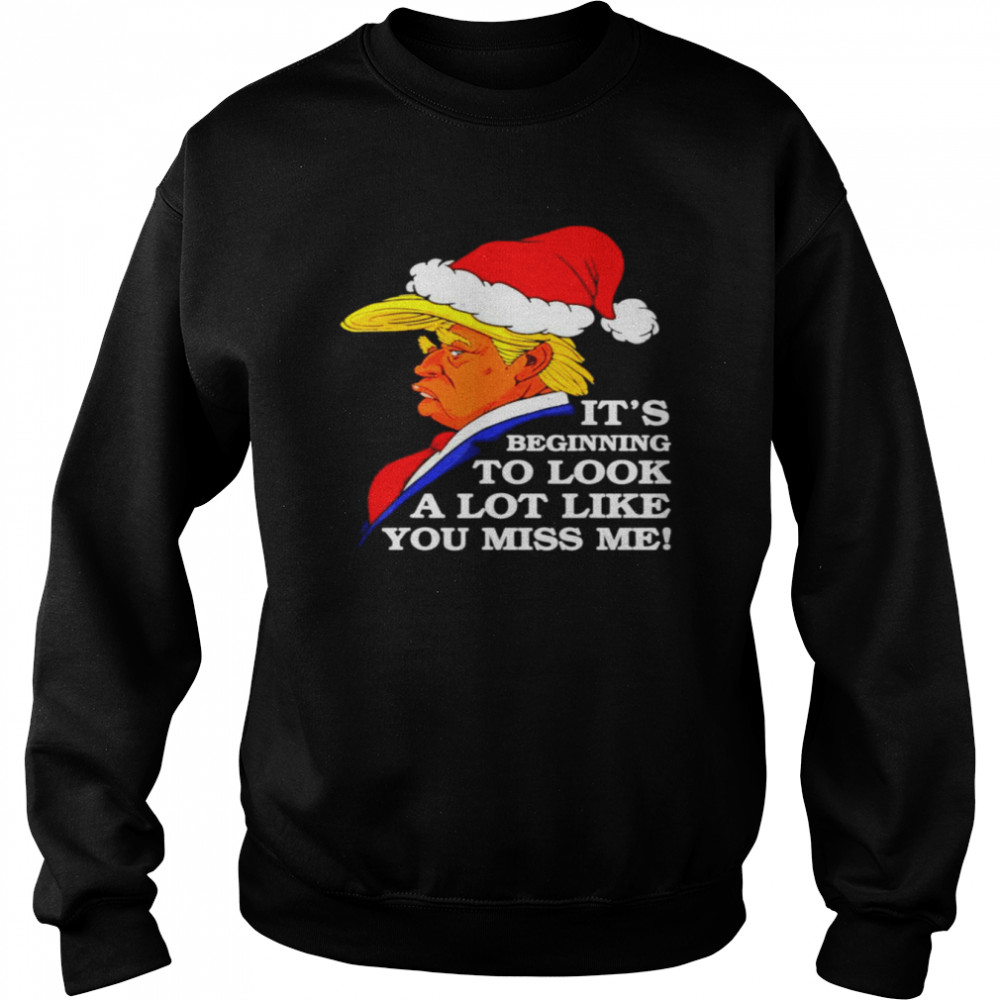 It’s Beginning To Look A Lot Like You Miss Me Donald Trump 2021 Unisex Sweatshirt