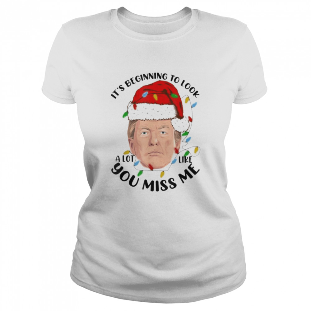 It’s Beginning To Look A Lot Like You Miss Trump meme Christmas Xmas Classic Women's T-shirt