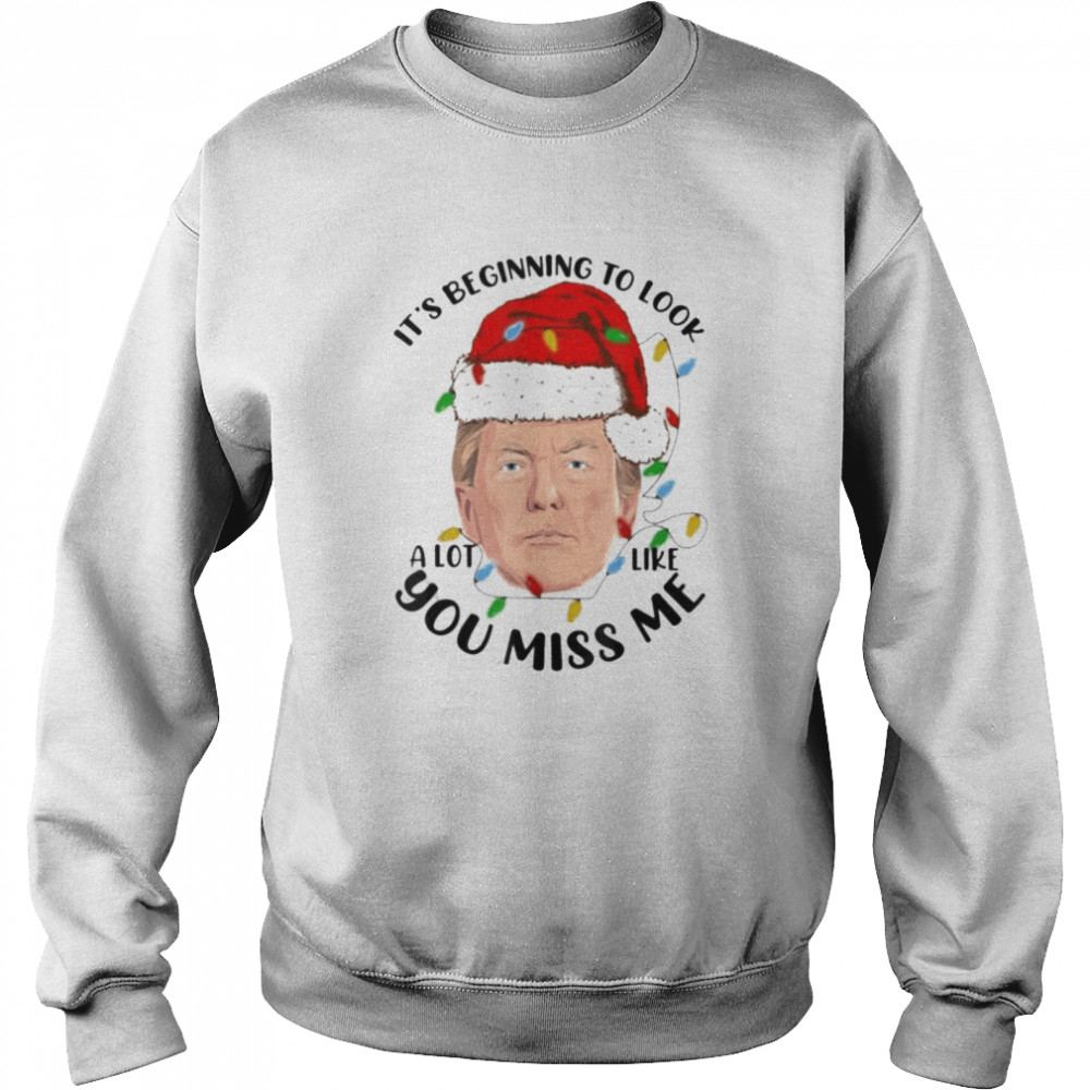 It’s Beginning To Look A Lot Like You Miss Trump meme Christmas Xmas Unisex Sweatshirt