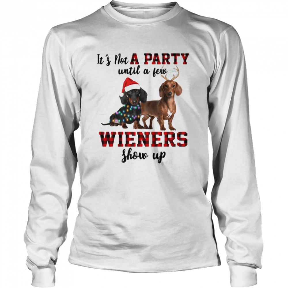 It’s not a party until a few wieners show up shirt Just a girl who loves a dachshund and christmas shirt Long Sleeved T-shirt