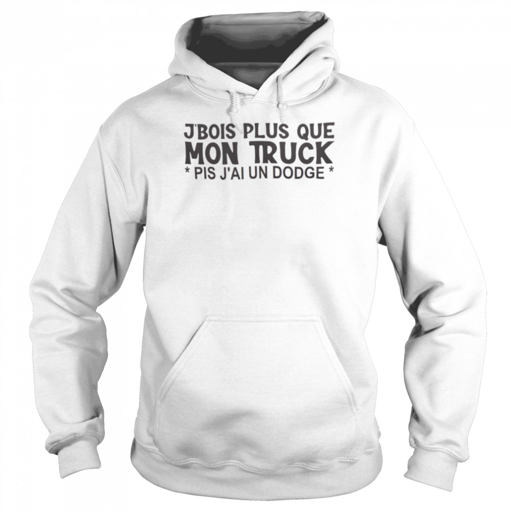 J’bois plus que mon truck pis j’ai un dodge shirt Unisex Hoodie