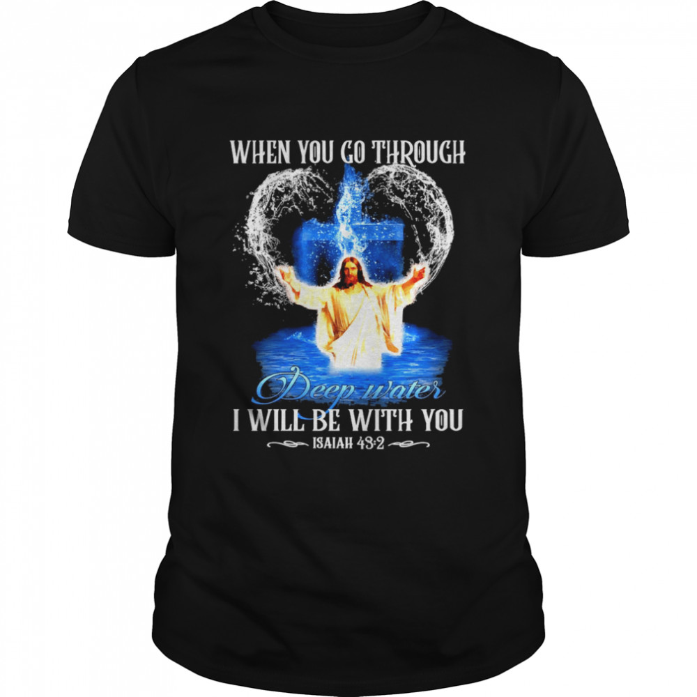 Jesus When You Go Through Deep Waters I Will Be With You Isaiah 43 2 Classic Men's T-shirt