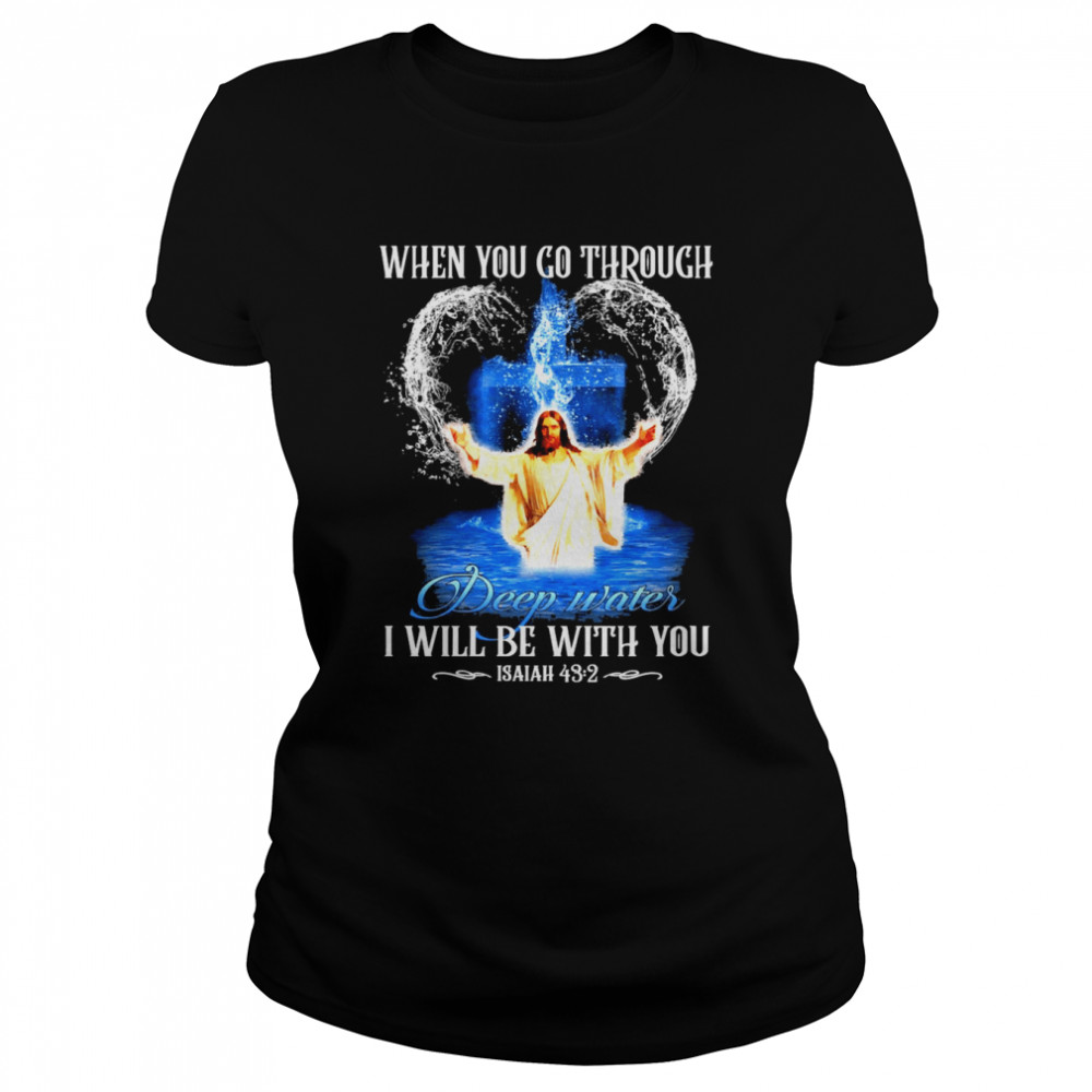 Jesus When You Go Through Deep Waters I Will Be With You Isaiah 43 2 Classic Women's T-shirt