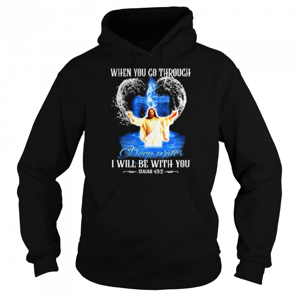 Jesus When You Go Through Deep Waters I Will Be With You Isaiah 43 2 Unisex Hoodie