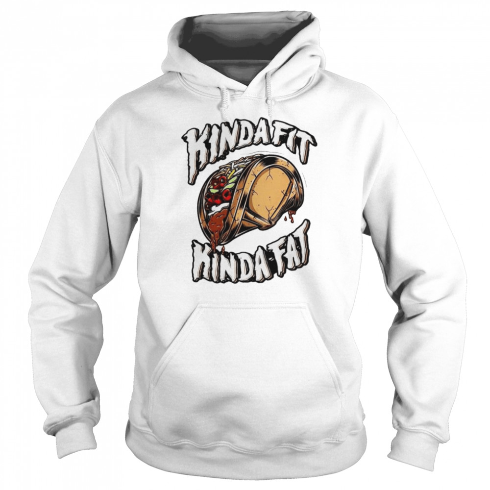 Kinda Fit Kinda Fat Taco shirt Unisex Hoodie