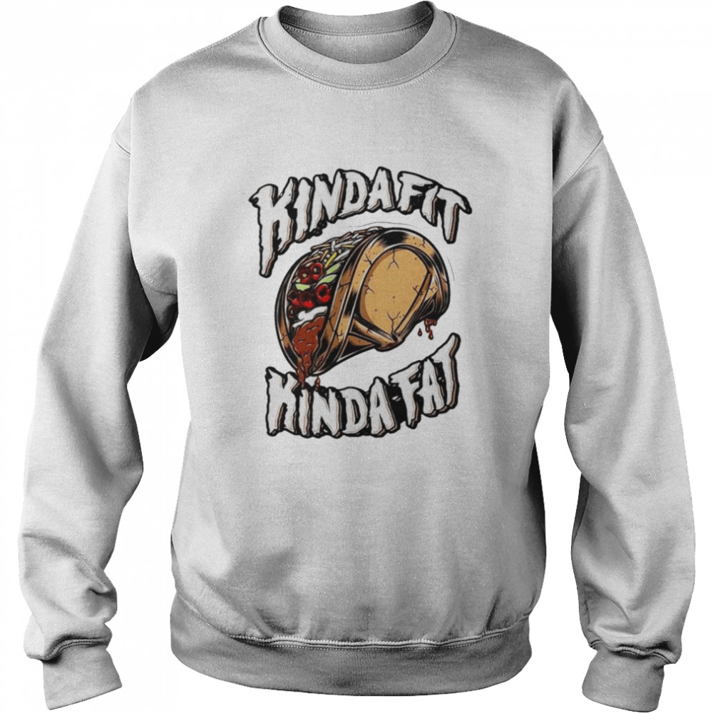 Kinda Fit Kinda Fat Taco shirt Unisex Sweatshirt