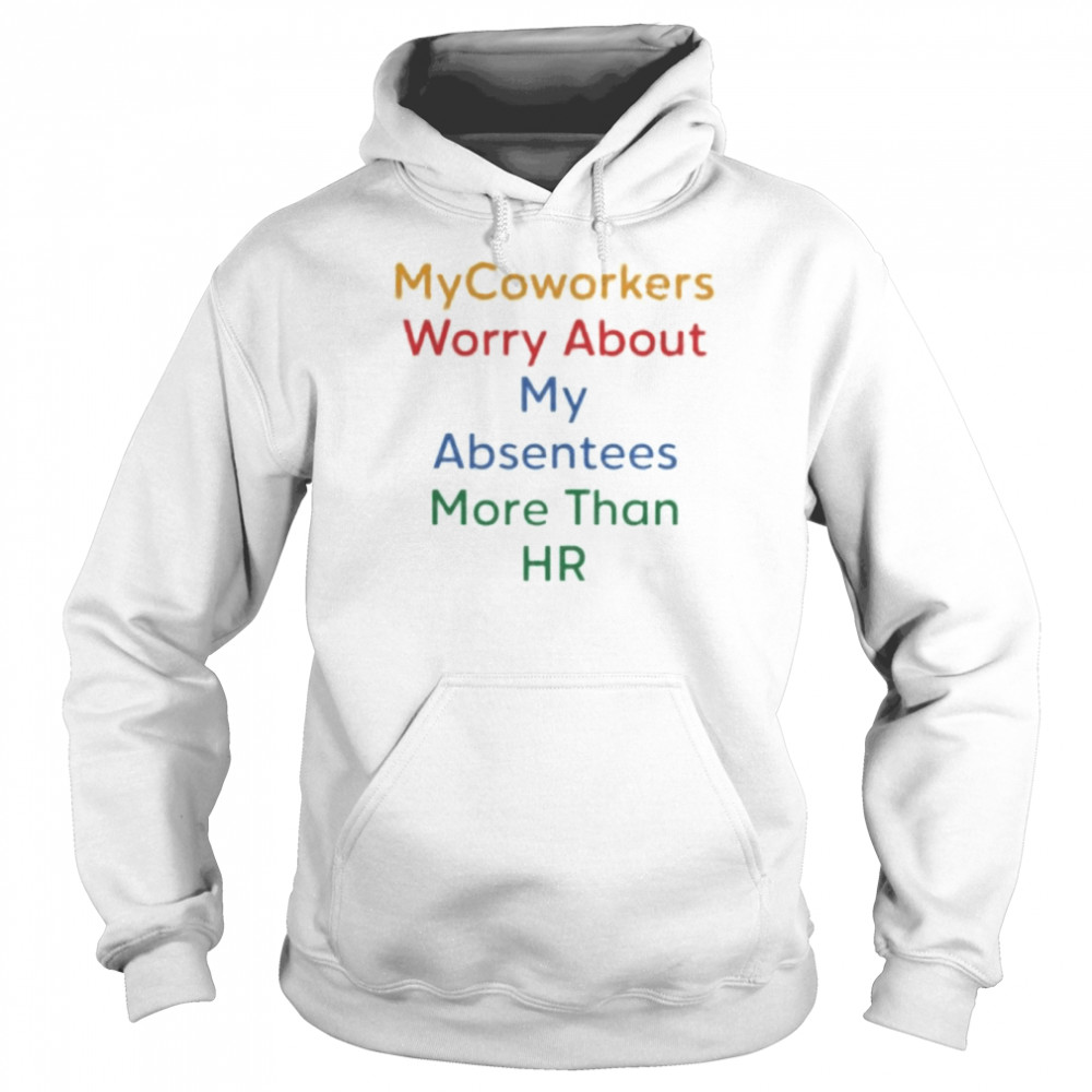 My Coworkers worry about my absentees more than HR shirt Unisex Hoodie