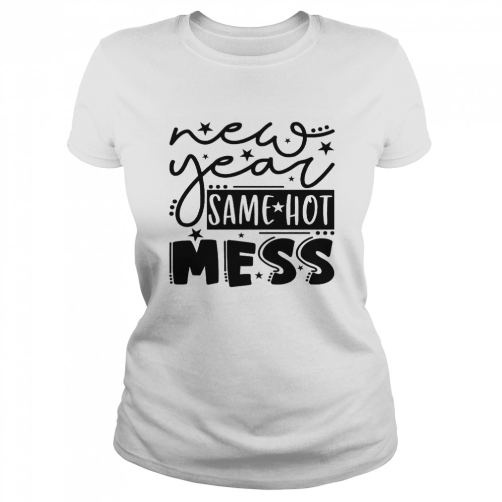 New Year Same Hot Mess Classic Women's T-shirt