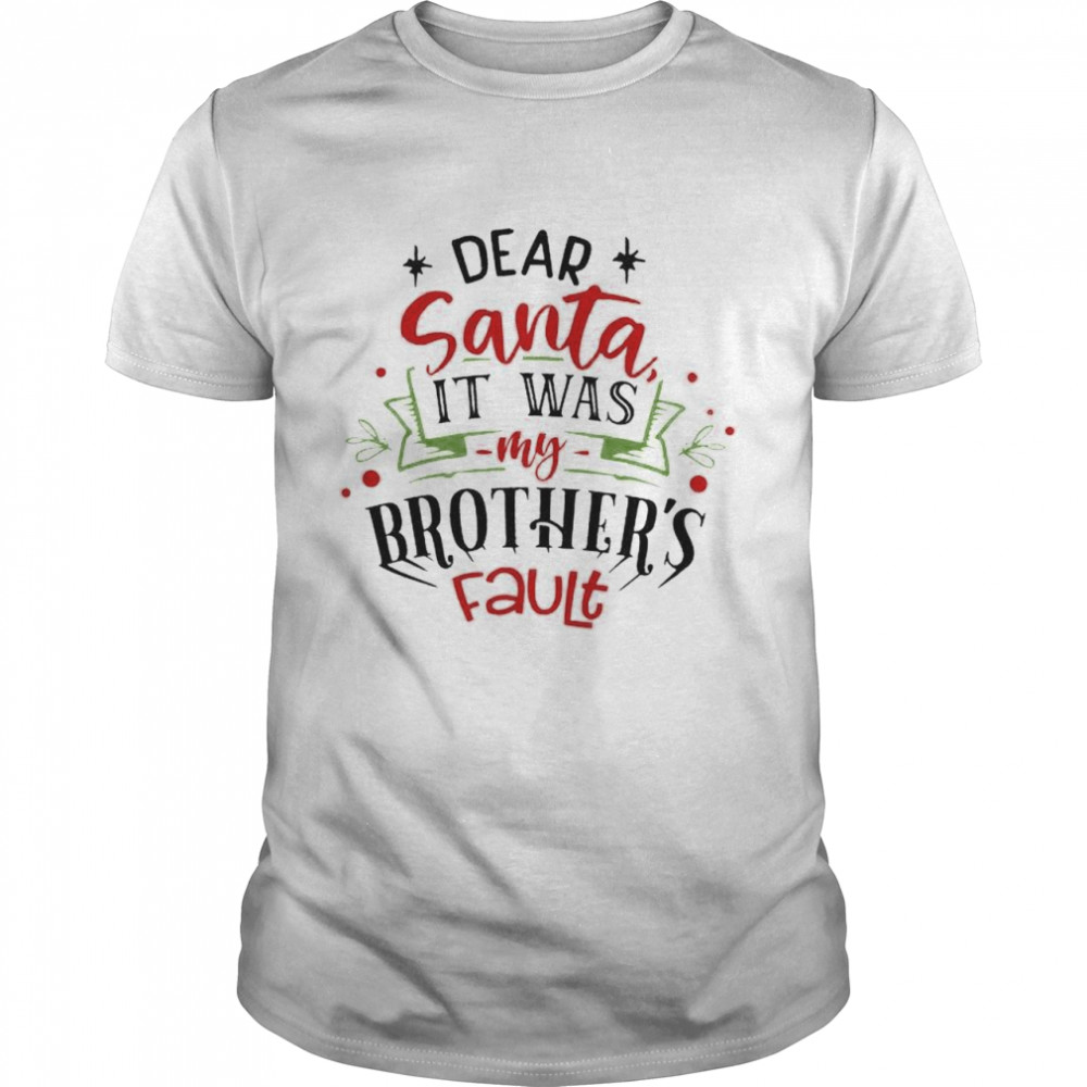 Nice dear Santa it was my brothers fault shirt Classic Men's T-shirt