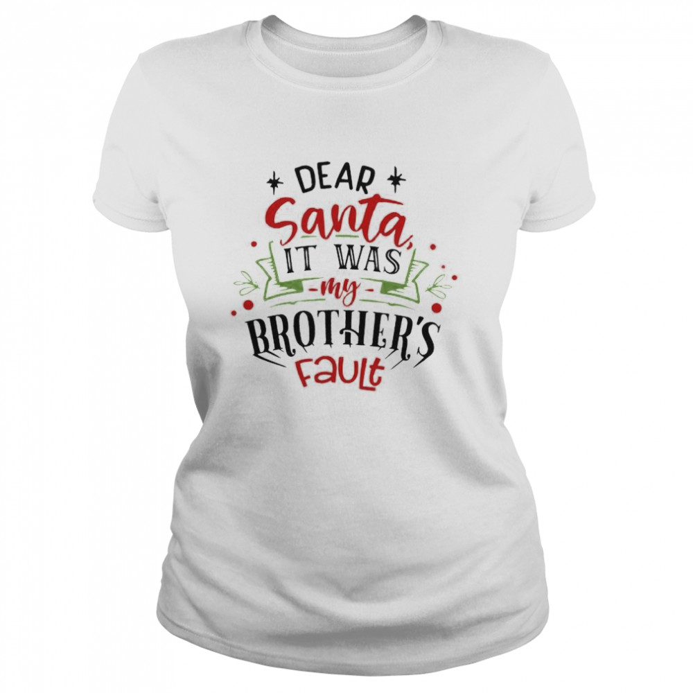 Nice dear Santa it was my brothers fault shirt Classic Women's T-shirt