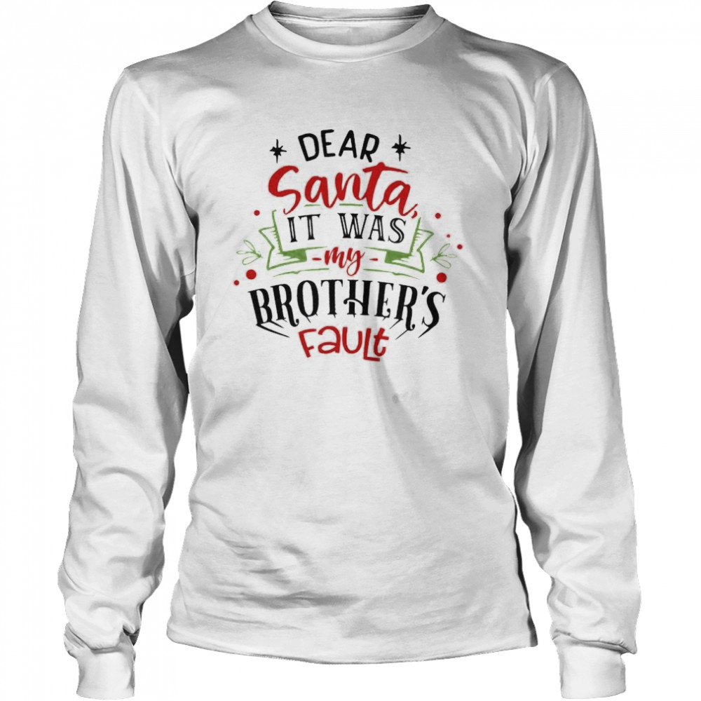 Nice dear Santa it was my brothers fault shirt Long Sleeved T-shirt