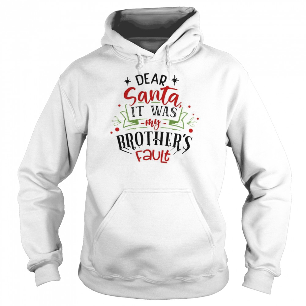 Nice dear Santa it was my brothers fault shirt Unisex Hoodie