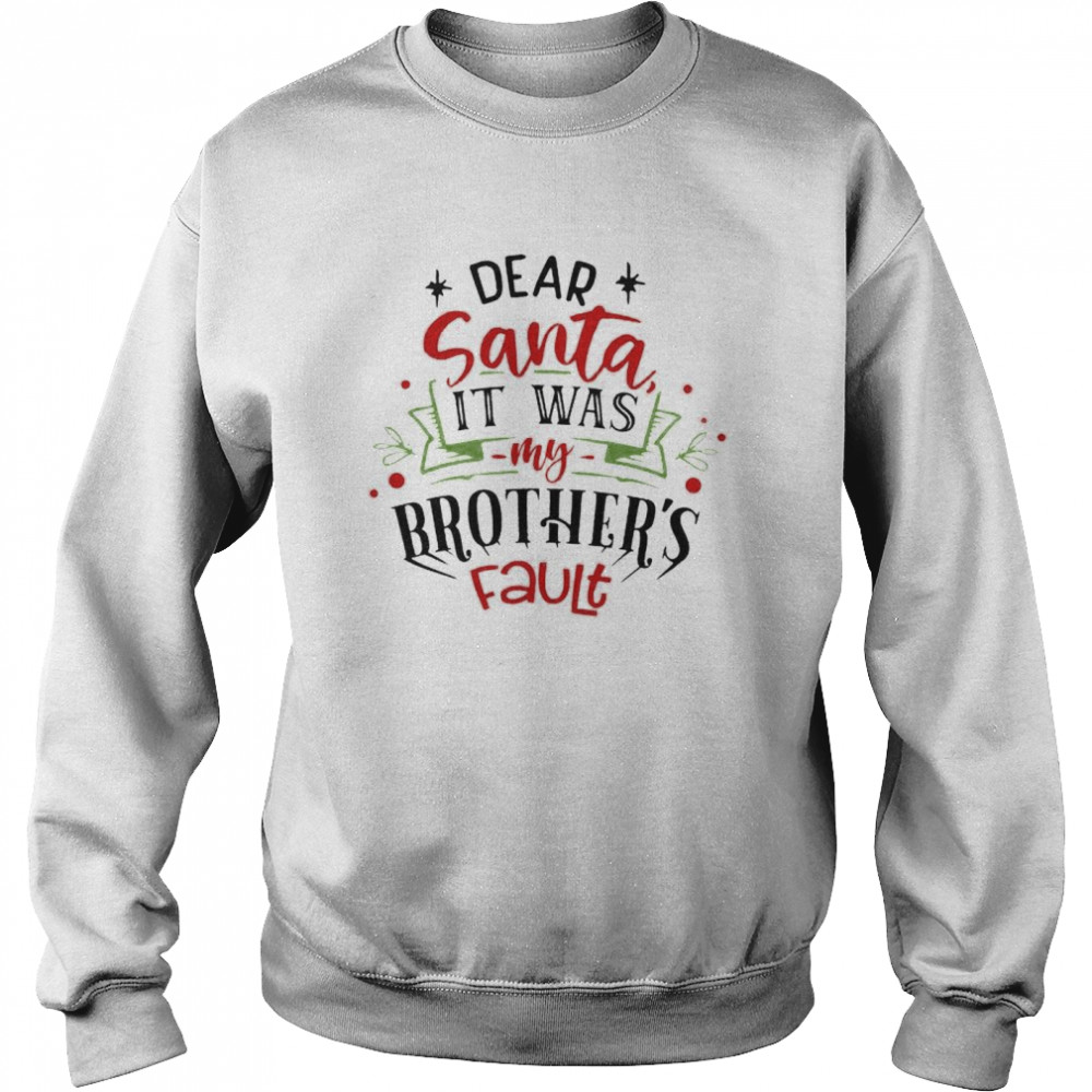 Nice dear Santa it was my brothers fault shirt Unisex Sweatshirt