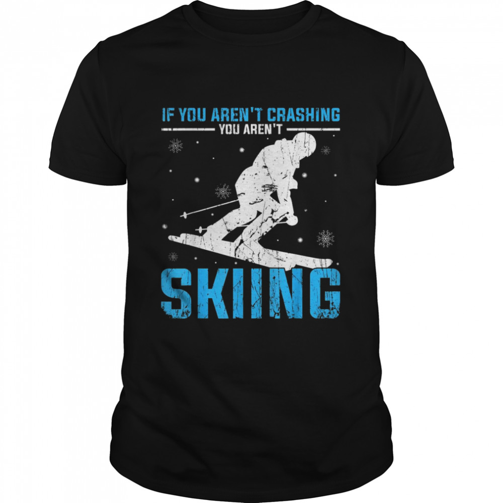 Ski Skier If You Aren’t Crashing You Aren’t Skiing  Classic Men's T-shirt