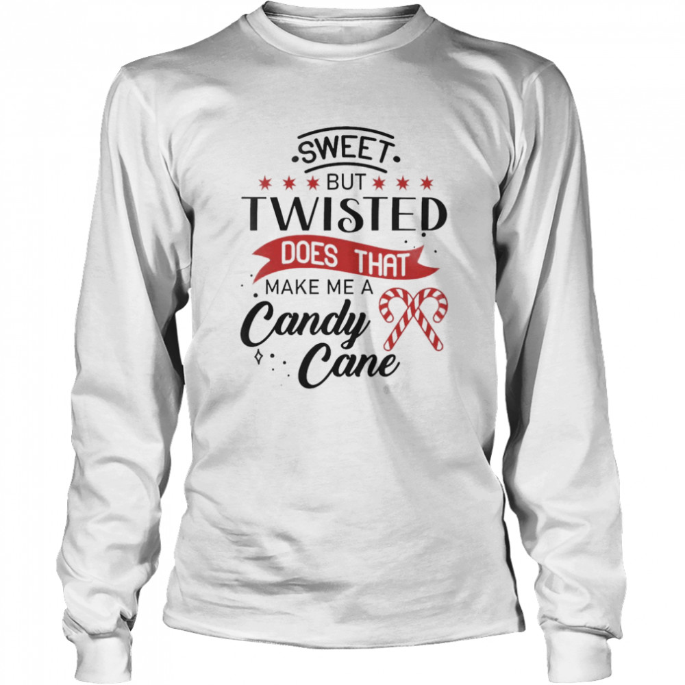 Sweet But Twisted Does That Make Me A Candy Cane Long Sleeved T-shirt