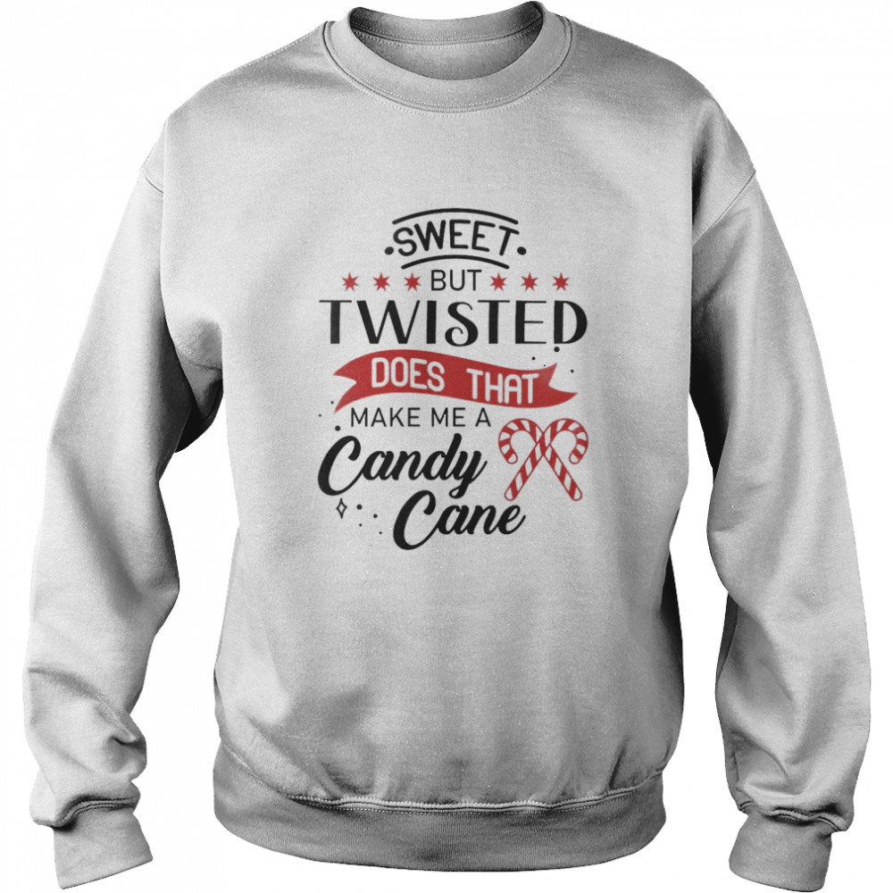 Sweet But Twisted Does That Make Me A Candy Cane Unisex Sweatshirt