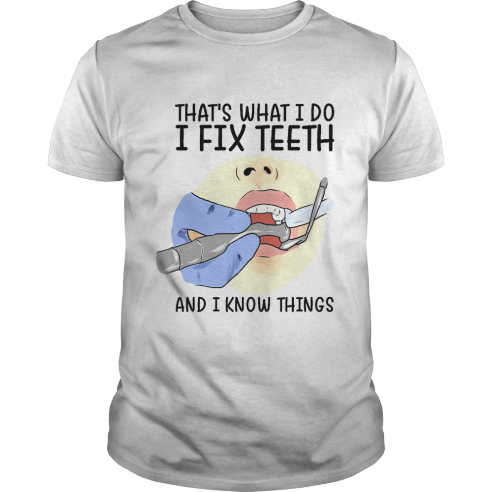 That’s what i do i fix teeth and i know things shirt Classic Men's T-shirt