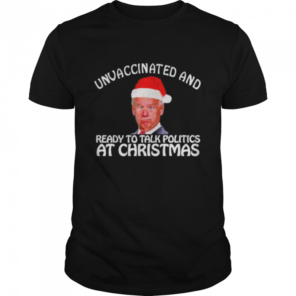 Unvaccinated And Ready To Talk Politics At Christmas Biden Sleepy shirt
