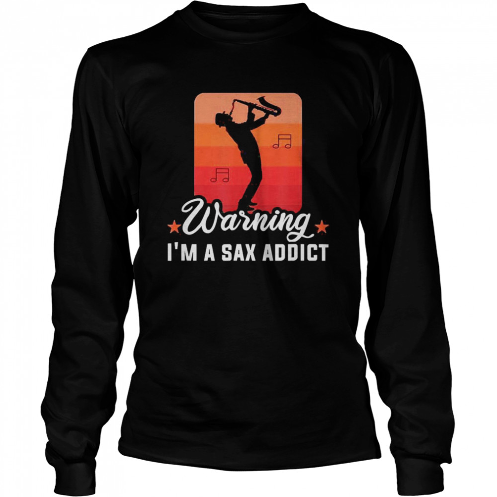 Warning I’m Sax Addict Musician Saxophonist Saxophone Long Sleeved T-shirt