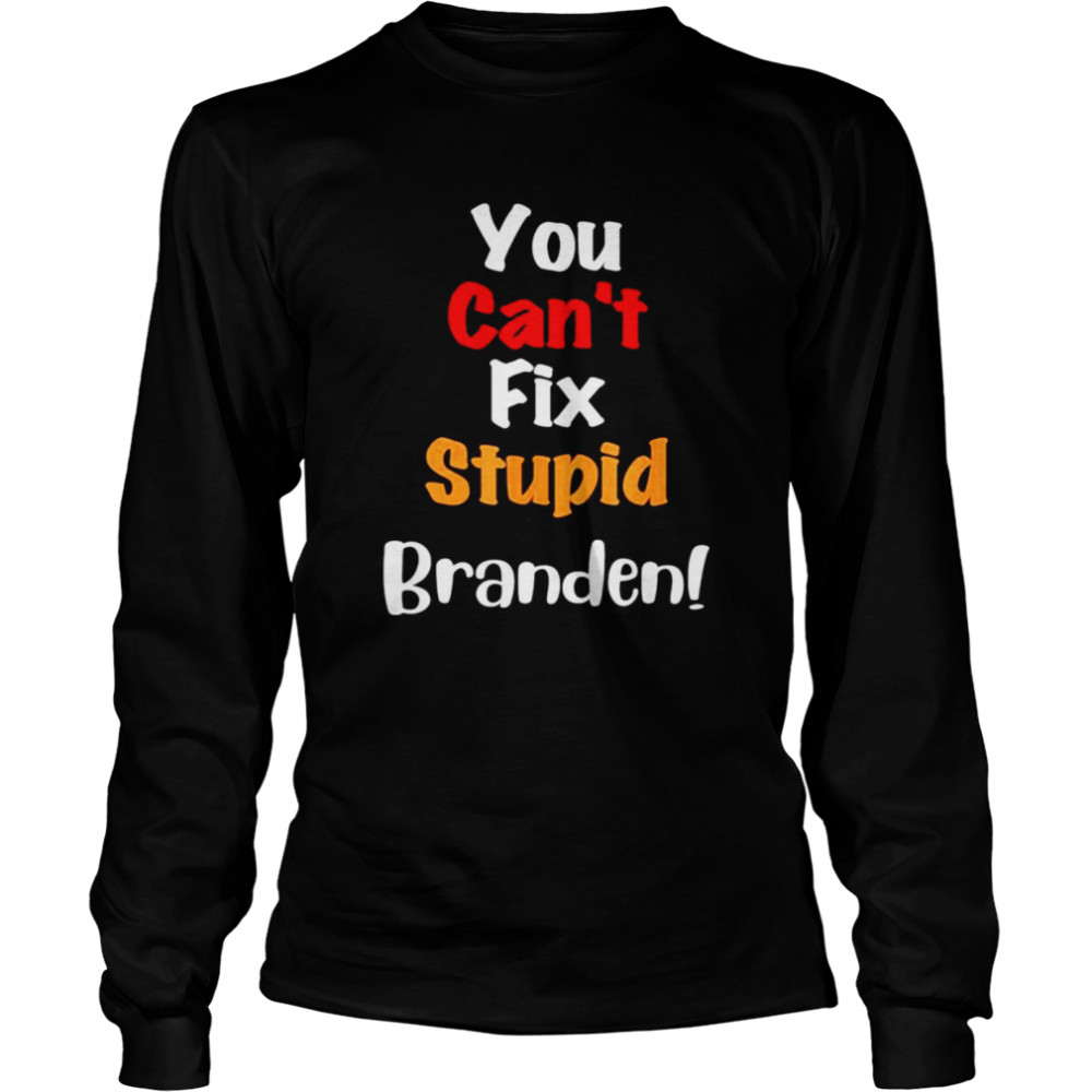 You Can’t Fix Stupid Branden Anti Joe Biden T- Long Sleeved T-shirt