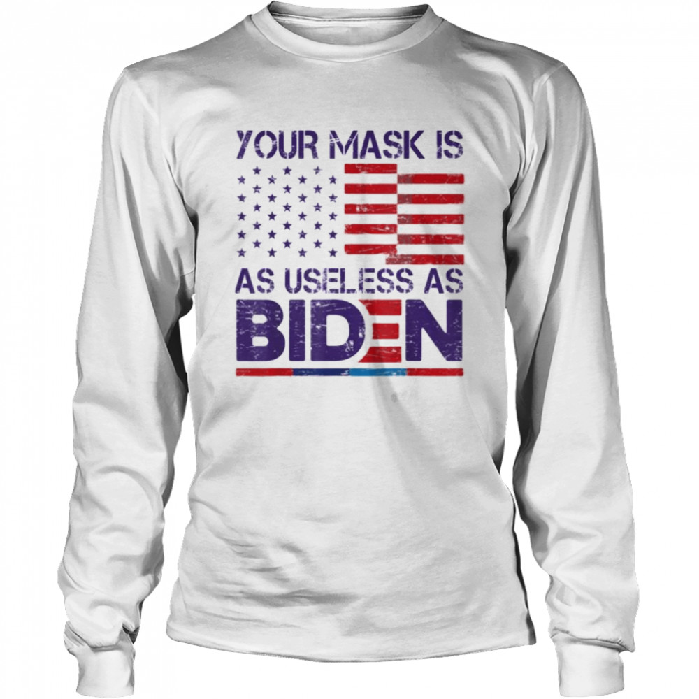 Your Mask Is As Useless As Joe Biden Sarcastic US Flag T- Long Sleeved T-shirt