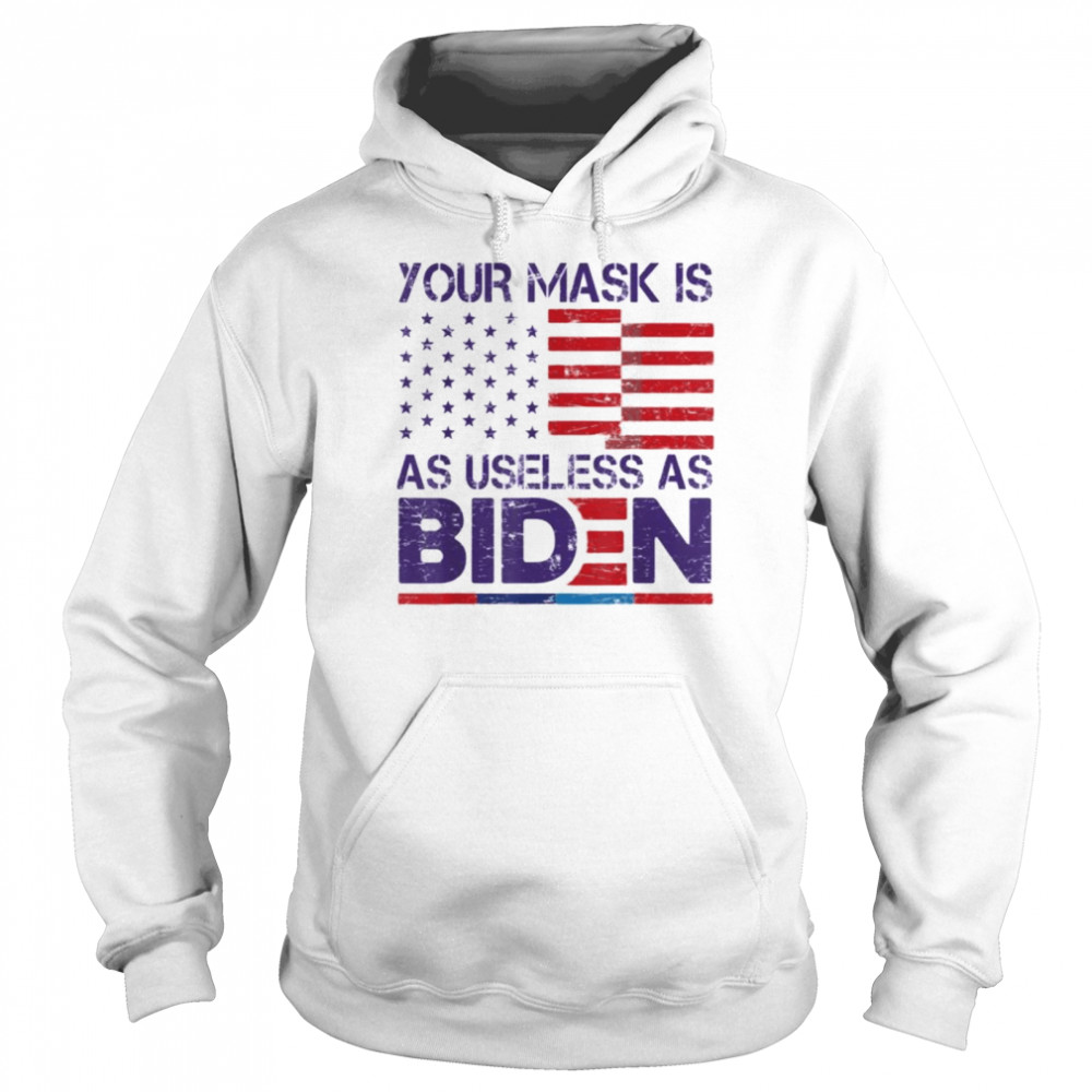 Your Mask Is As Useless As Joe Biden Sarcastic US Flag T- Unisex Hoodie